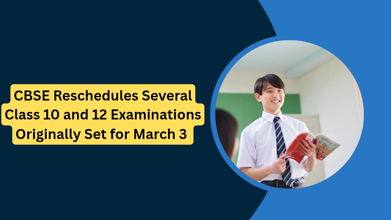 CBSE Reschedules Several Class 10 and 12 Examinations Originally Set for March 3 –